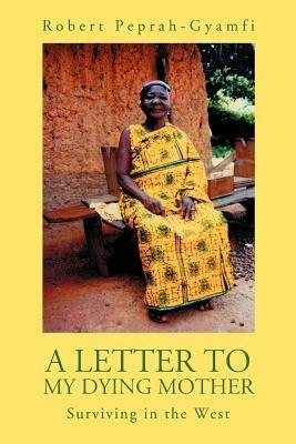 A Letter to My Dying Mother: Surviving in the West - Robert Peprah-Gyamfi - cover