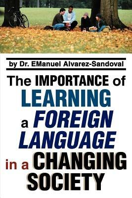 The Importance of Learning a Foreign Language in a Changing Society - Emanuel Alvarez-Sandoval - cover