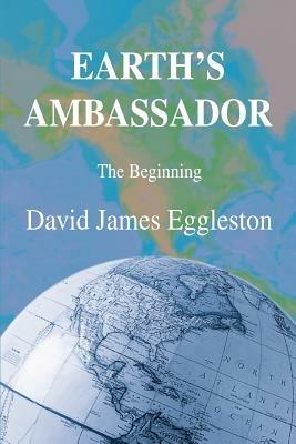 Earth's Ambassador: The Beginning - David James Eggleston - cover