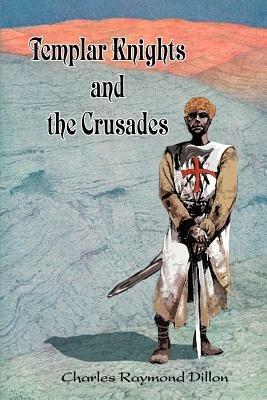 Templar Knights and the Crusades - Charles Raymond Dillon - cover