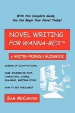 Novel Writing for Wanna-be's: A Writer-Friendly Guidebook