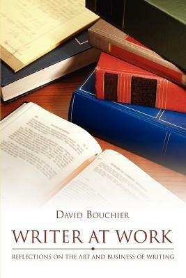 Writer at Work: Reflections on the Art and Business of Writing - David Bouchier - cover