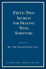 Fifty-Two Secrets for Praying With Scripture: a scriptural look at praying