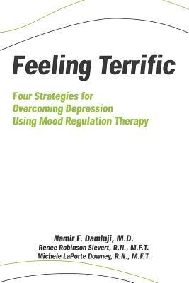 Feeling Terrific: Four Strategies for Overcoming Depression Using Mood Regulation Therapy - Namir F Damluji - cover
