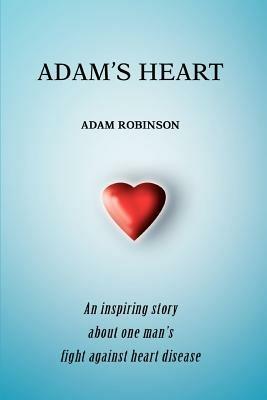 Adam's Heart: An inspiring story about one man's fight against heart disease - Adam Robinson - cover