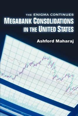 Megabank Consolidations in the United States: The Enigma Continues - Ashford Maharaj - cover