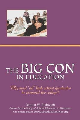 The Big Con in Education: Why Must All High School Graduates Be Prepared for College? - Dennis W Redovich - cover