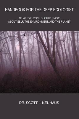 Handbook For the Deep Ecologist: What Everyone Should Know About Self, the Environment, and the Planet - Scott Neuhaus - cover