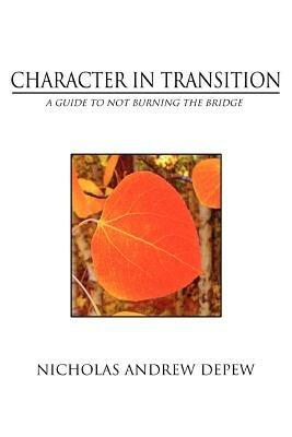 Character In Transition: A Guide to Not Burning the Bridge - Nicholas Andrew DePew - cover