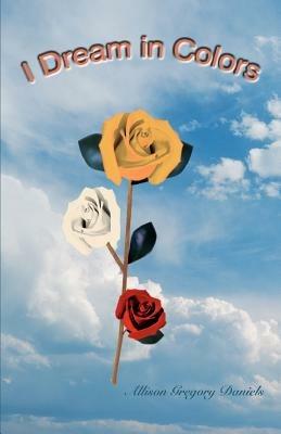 I Dream in Colors - Allison Gregory Daniels - cover