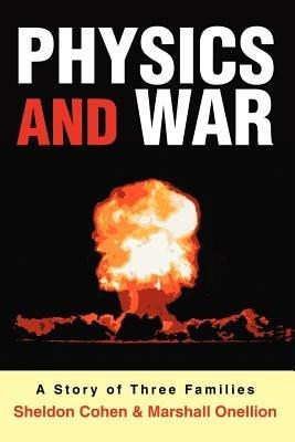 Physics and War: A Story of Three Families - Sheldon Cohen,Marshall Onellion - cover