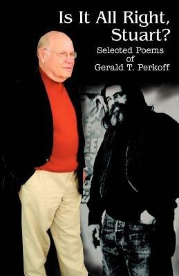 Is It All Right, Stuart?: Selected Poems of Gerald T. Perkoff - Gerald T Perkoff - cover