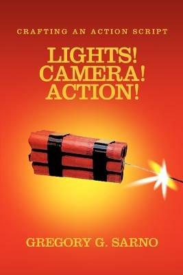 Lights! Camera! Action!: Crafting an Action Script - Gregory G Sarno - cover