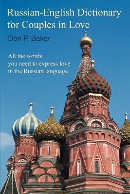 Russian-English Dictionary for Couples in Love: All the words you need to express love in the Russian language - Don P Baker - cover