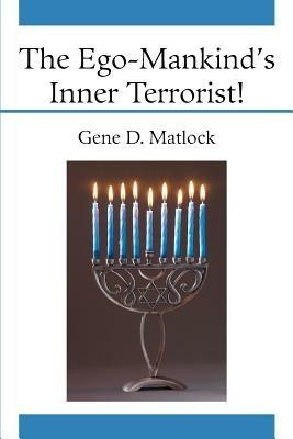 The Ego-Mankind's Inner Terrorist! - Gene D Matlock - cover