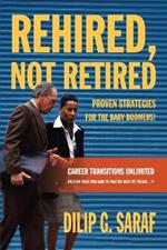 Rehired, Not Retired: Proven Strategies for the Baby Boomers!