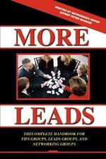 More Leads: The Complete Handbook for Tips Groups, Leads Groups and Networking Groups