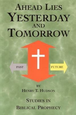 Ahead Lies Yesterday And Tomorrow - Henry T Hudson - cover