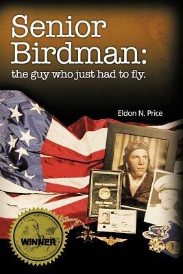 Senior Birdman: The Guy Who Just Had to Fly. - Eldon Price - cover