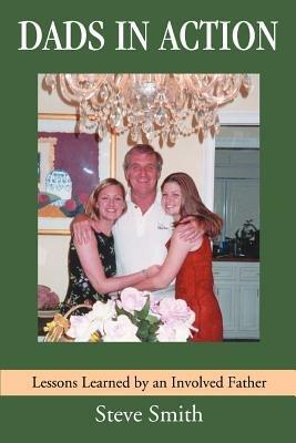 Dads in Action: Lessons Learned by an Involved Father - Steve Smith - cover