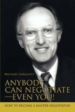Anybody Can Negotiate--Even You!: How to Become a Master Negotiator