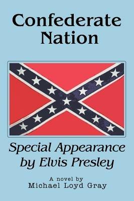 Confederate Nation: Special Appearance by Elvis Presley - Michael Loyd Gray - cover