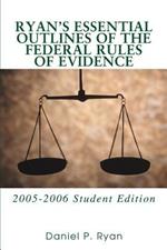 Ryan's Essential Outlines of the Federal Rules of Evidence: 2005-2006 Student Edition