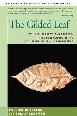 The Gilded Leaf: Triumph, Tragedy, and Tobacco: Three Generations of the R. J. Reynolds Family and Fortune - Patrick Reynolds - cover