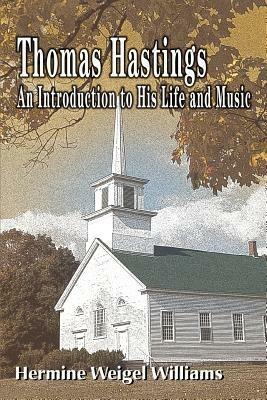 Thomas Hastings: An Introduction to His Life and Music - Hermine Weigel Williams - cover