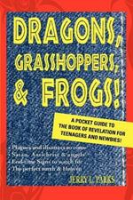 Dragons, Grasshoppers, & Frogs!: A Pocket Guide To The Book Of Revelation For Teenagers And Newbies!