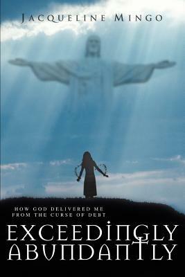 Exceedingly Abundantly: How GOD Delivered Me From The Curse Of Debt - Jacqueline Mingo - cover