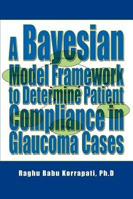 A Bayesian Model Framework to Determine Patient Compliance in Glaucoma Cases - Raghu B Korrapati - cover
