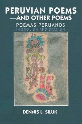 Peruvian Poems-And Other Poems: Poemas Peruanos - Dennis L Siluk - cover