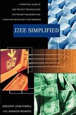 J2ee Simplified: A Practical Guide to J2ee Project Technologies for Project Managers and Other Non-Developer Team Members