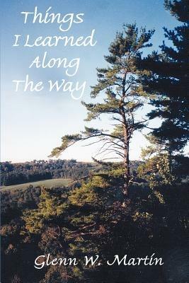 Things I Learned Along The Way: Putting Life's Lessons In Perspective - Glenn W Martin - cover