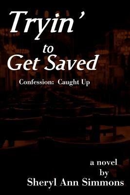 Tryin' to Get Saved: Confession: Caught Up - Sheryl Ann Simmons - cover