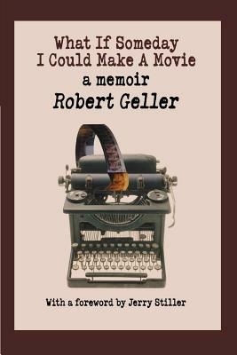 What If Someday I Could Make A Movie: a memoir - Robert Geller - cover