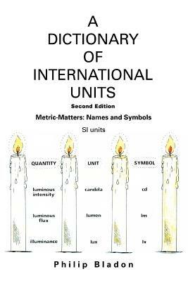 A Dictionary of International Units: Metric-Matters: Names and Symbols - Philip Bladon - cover