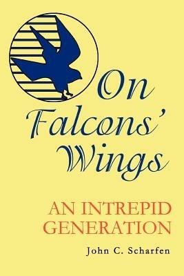 On Falcons' Wings: An Intrepid Generation - John Scharfen - cover