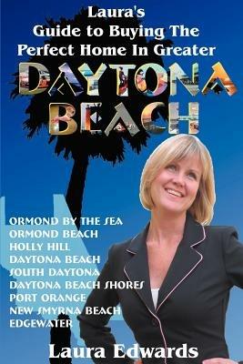 Laura's Guide to Buying the Perfect Home in Greater Daytona Beach - Laura Edwards - cover