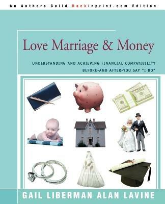 Love Marriage & Money: Understanding and Achieving Financial Compatibility Before--And After--You Say I Do - Alan Lavine - cover
