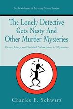 The Lonely Detective Gets Nasty and Other Murder Mysteries: Eleven Nasty and Satirical Who Done It Mysteries