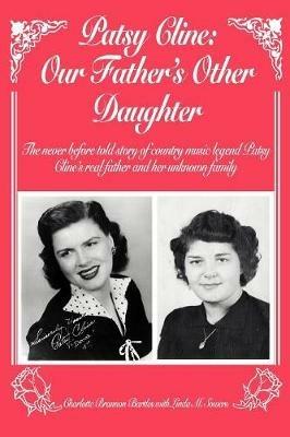 Patsy Cline: Our Father's Other Daughter: The Never Before Told Story of Country Music Legend Patsy Cline's Real Father and Her Unk - Charlotte L Bartles - cover