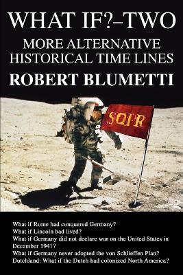 What If?-Two: More Alternative Historical Time Lines - Robert Blumetti - cover