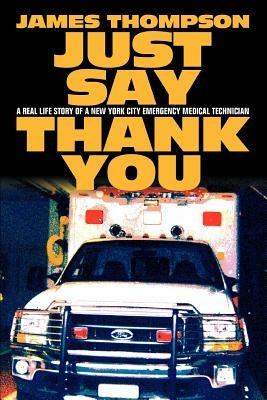 Just Say Thank You: A Real Life Story of a New York City Emergency Medical Technician - James Thompson - cover