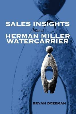 Sales Insights from a Herman Miller Watercarrier - Bryan Dozeman - cover