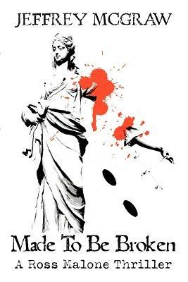 Made To Be Broken: A Ross Malone Thriller - Jeffrey McGraw - cover