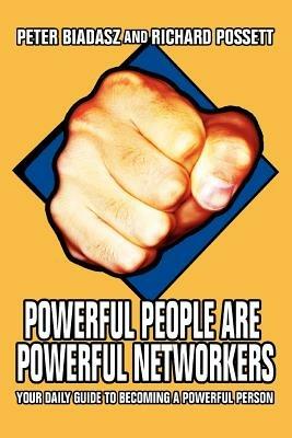 Powerful People Are Powerful Networkers: Your Daily Guide To Becoming A Powerful Person - Peter Biadasz - cover