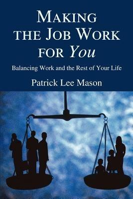 Making the Job Work for You: Balancing Work and the Rest of Your Life - Patrick Lee Mason - cover