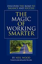 The Magic of Working Smarter: Discover the Road to Balance and Success